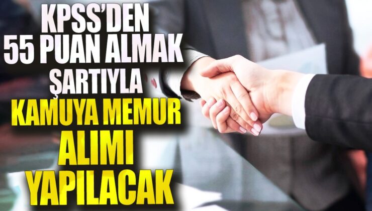 55 puan alanlar kamuya memur alımı için uygun olacak KPSS şartı.