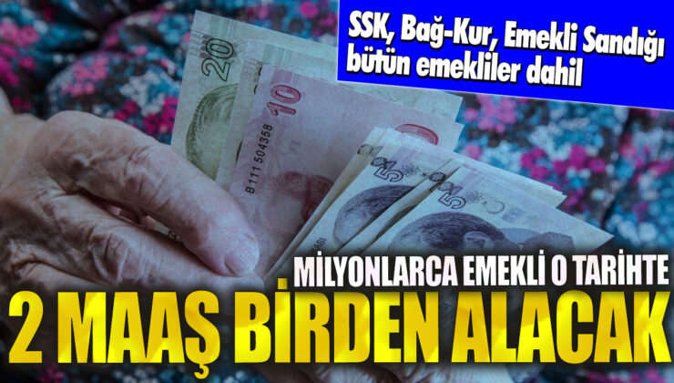 Emekliler 2 maaşın keyfini çıkaracak! SSK, Bağ-Kur, Emekli Sandığı tüm emeklileri kapsayacak.