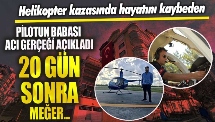 Gaziantep’te helikopter kazasında hayatını kaybeden pilotunun babası acı gerçeği açıkladı! 20 gün sonra ortaya çıkan gerçek.