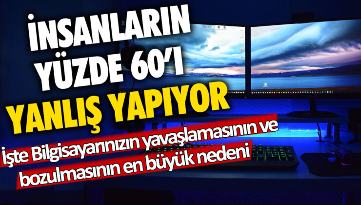 Bilgisayar kullanıcılarının %60’ı en büyük hata ile karşı karşıya: Bilgisayarın yavaşlamasının ve bozulmasının ana sebebi…