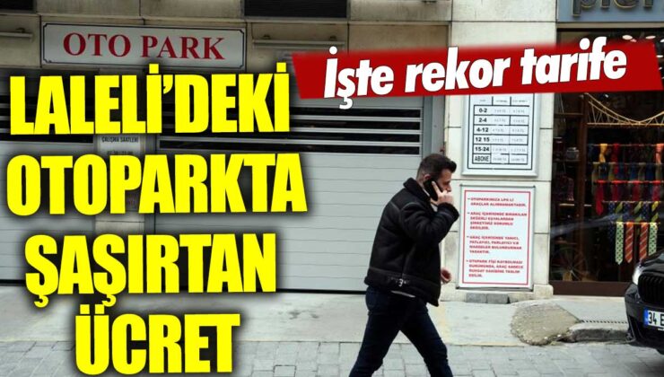 Laleli’deki bir otoparkın giriş-çıkış ücreti 340 TL’ye çıktı.