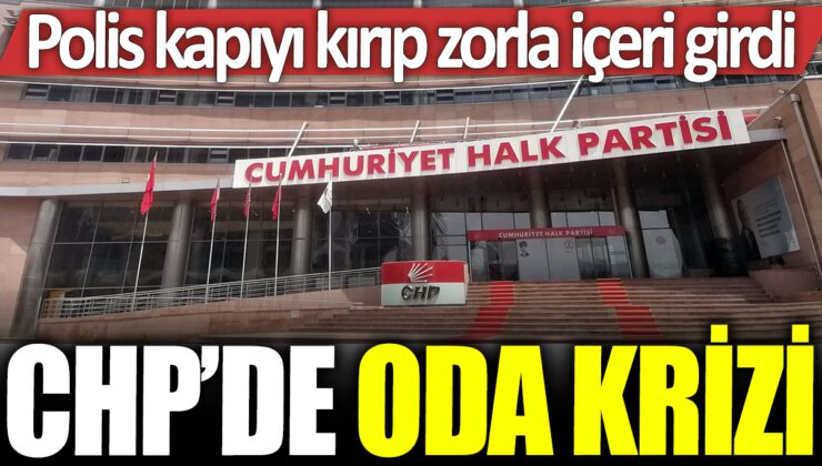 CHP’de oda krizi: Polis zorla içeri girmek için kapıyı kırdı!