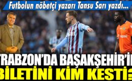 Trabzon’da Başakşehir’e kim şok yaşattı? Futbolun uzmanı Tansu Sarı anlattı…