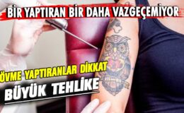 Dövme yaptıranlar uyarıldı: Organlara zarar verebilir!