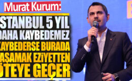 Murat Kurum: İstanbul 5 yıl daha kaybetmekten kaçınmalı, aksi takdirde yaşam şartları daha da zorlaşabilir