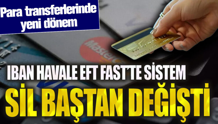 IBAN Havale EFT FAST sistemlerinde köklü değişiklikler yapıldı! Para transferleri için yeni bir dönem başlıyor.