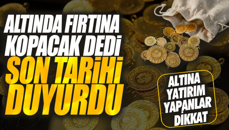 Altın’da Fırtına Kopacak! Son Tarihi Duyuruldu, Altına Yatırım Yapanlar Dikkat Çeksin!