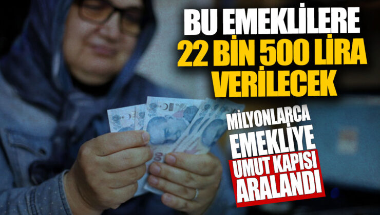 22 Bin 500 Lira Destek: Milyonlarca Emekliye Yeni Bir Umut Kapısı!’)