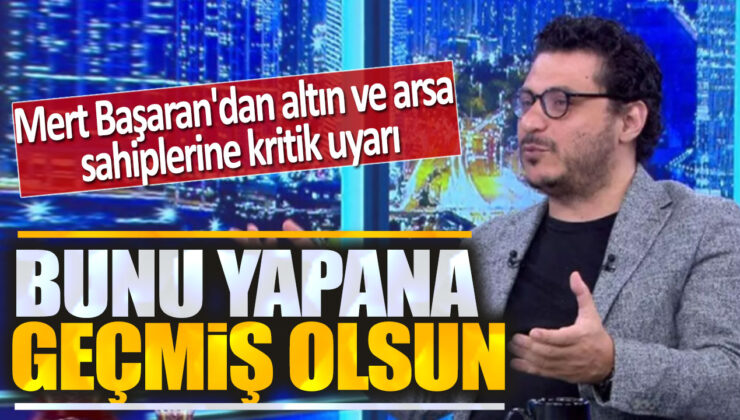 Mert Başaran’ın Uyarısı: “Sakın Satmayın, Büyük Kaybedersiniz!”