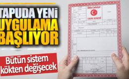 Tapuda Devrim Niteliğinde Yeni Uygulama Başlıyor! Tüm Sistem Kökten Değişecek
