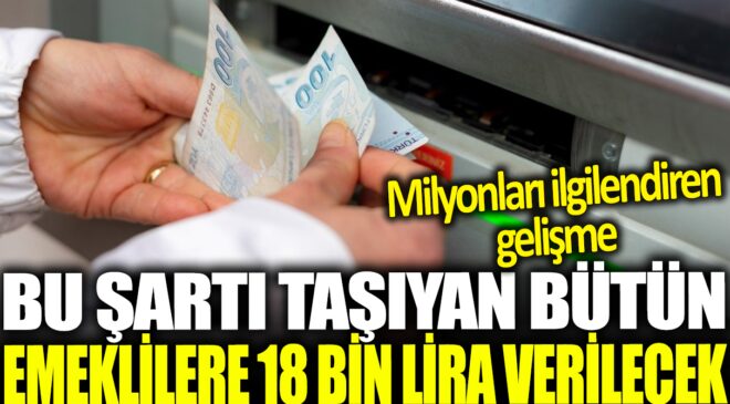 Emeklilere Müjde: 18 Bin Lira Maaş Ek Ödeme Geliyor!