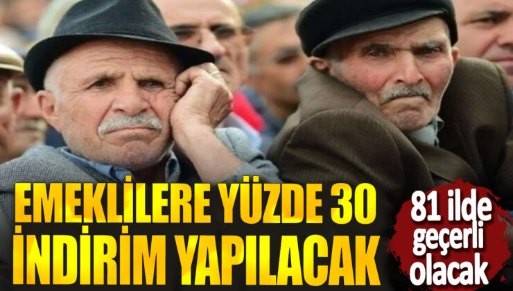 Emeklilere Yüzde 30 İndirim Müjdesi: 81 İlde Geçerli Olacak!